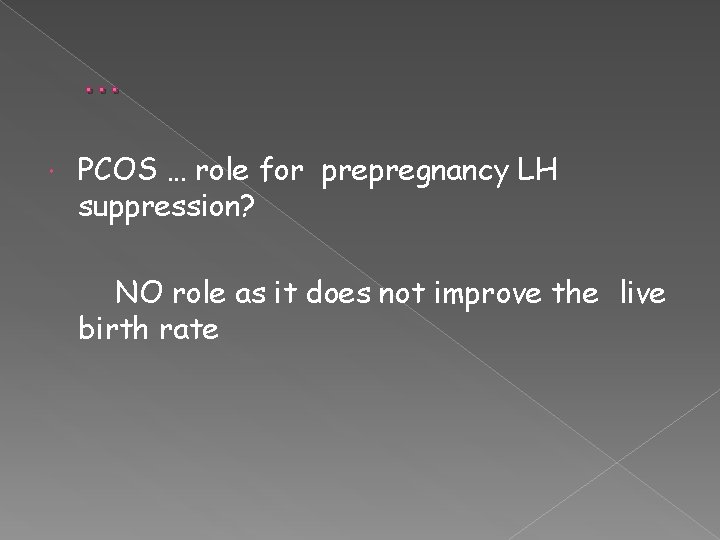 … PCOS … role for prepregnancy LH suppression? NO role as it does not