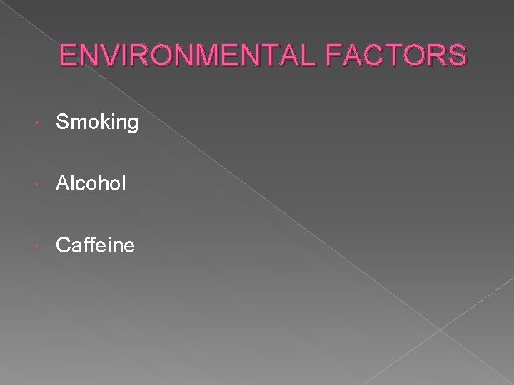 ENVIRONMENTAL FACTORS Smoking Alcohol Caffeine 