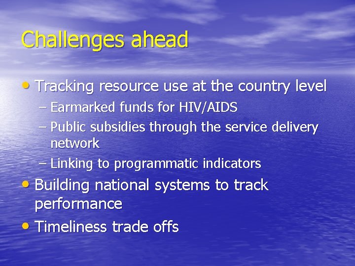 Challenges ahead • Tracking resource use at the country level – Earmarked funds for