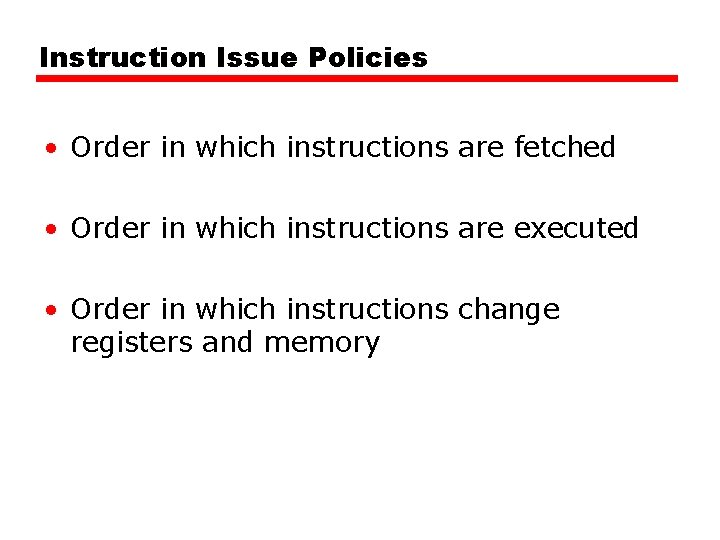 Instruction Issue Policies • Order in which instructions are fetched • Order in which Instruction Issue Policies • Order in which instructions are fetched • Order in which