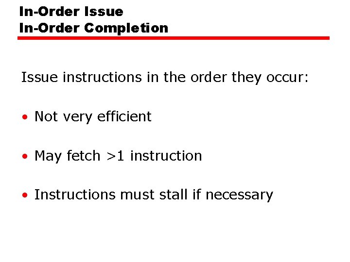 In-Order Issue In-Order Completion Issue instructions in the order they occur: • Not very In-Order Issue In-Order Completion Issue instructions in the order they occur: • Not very
