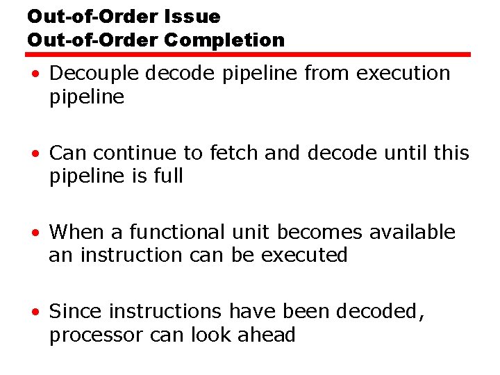 Out-of-Order Issue Out-of-Order Completion • Decouple decode pipeline from execution pipeline • Can continue Out-of-Order Issue Out-of-Order Completion • Decouple decode pipeline from execution pipeline • Can continue