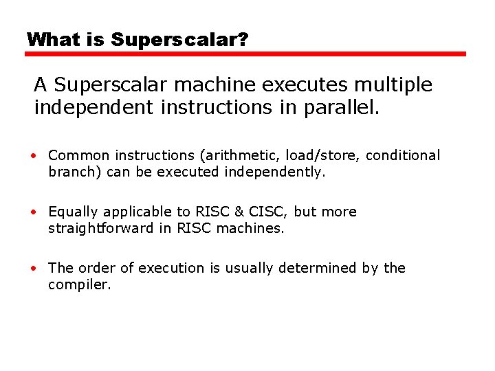 What is Superscalar? A Superscalar machine executes multiple independent instructions in parallel. • Common What is Superscalar? A Superscalar machine executes multiple independent instructions in parallel. • Common