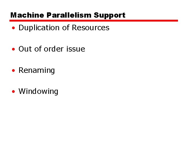 Machine Parallelism Support • Duplication of Resources • Out of order issue • Renaming Machine Parallelism Support • Duplication of Resources • Out of order issue • Renaming