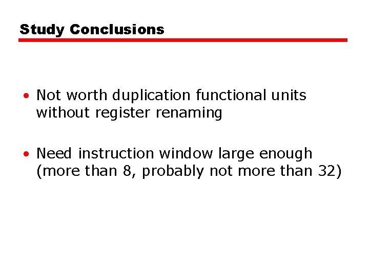 Study Conclusions • Not worth duplication functional units without register renaming • Need instruction Study Conclusions • Not worth duplication functional units without register renaming • Need instruction