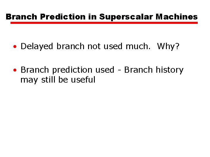 Branch Prediction in Superscalar Machines • Delayed branch not used much. Why? • Branch Branch Prediction in Superscalar Machines • Delayed branch not used much. Why? • Branch