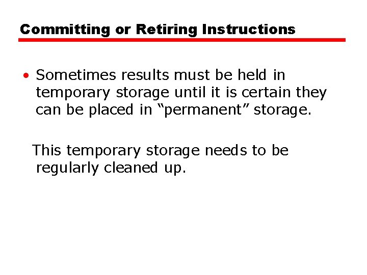 Committing or Retiring Instructions • Sometimes results must be held in temporary storage until Committing or Retiring Instructions • Sometimes results must be held in temporary storage until
