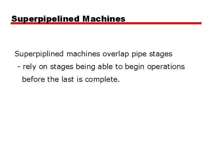 Superpipelined Machines Superpiplined machines overlap pipe stages - rely on stages being able to Superpipelined Machines Superpiplined machines overlap pipe stages - rely on stages being able to