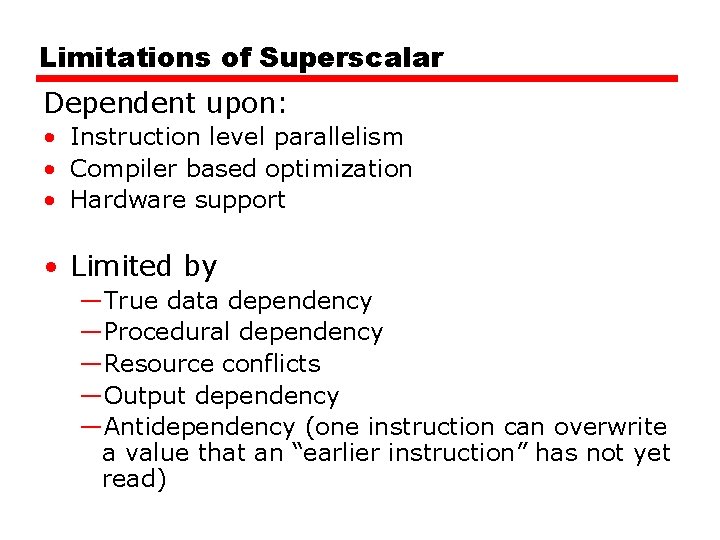 Limitations of Superscalar Dependent upon: • Instruction level parallelism • Compiler based optimization • Limitations of Superscalar Dependent upon: • Instruction level parallelism • Compiler based optimization •