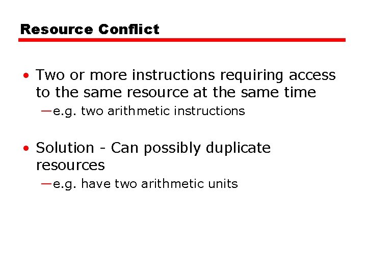 Resource Conflict • Two or more instructions requiring access to the same resource at Resource Conflict • Two or more instructions requiring access to the same resource at