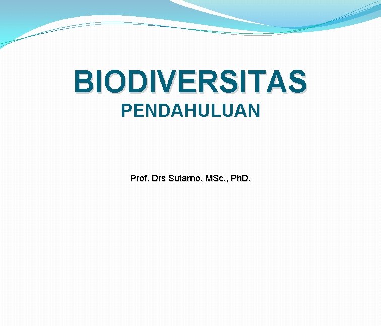 BIODIVERSITAS PENDAHULUAN Prof. Drs Sutarno, MSc. , Ph. D. 