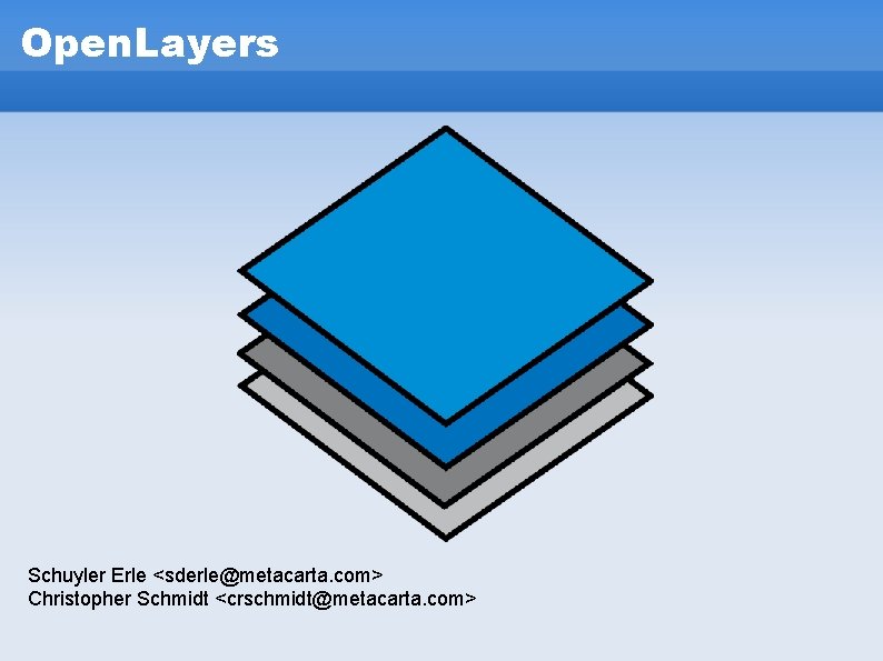 Open. Layers Schuyler Erle <sderle@metacarta. com> Christopher Schmidt <crschmidt@metacarta. com> Open. Layers Schuyler Erle <sderle@metacarta. com> Christopher Schmidt <crschmidt@metacarta. com>