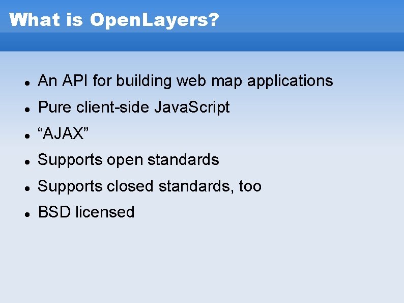 What is Open. Layers? An API for building web map applications Pure client-side Java. What is Open. Layers? An API for building web map applications Pure client-side Java.