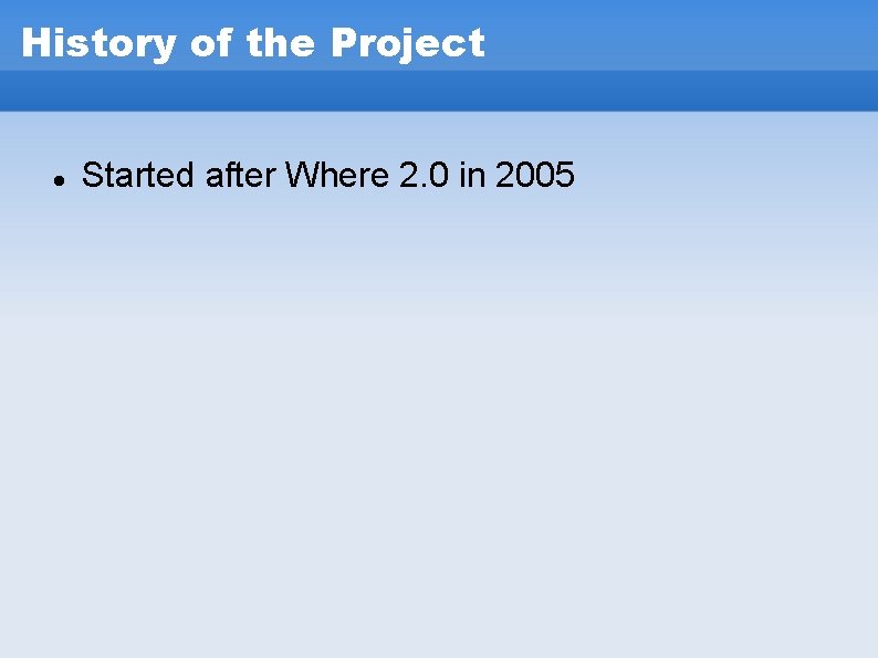 History of the Project Started after Where 2. 0 in 2005 History of the Project Started after Where 2. 0 in 2005