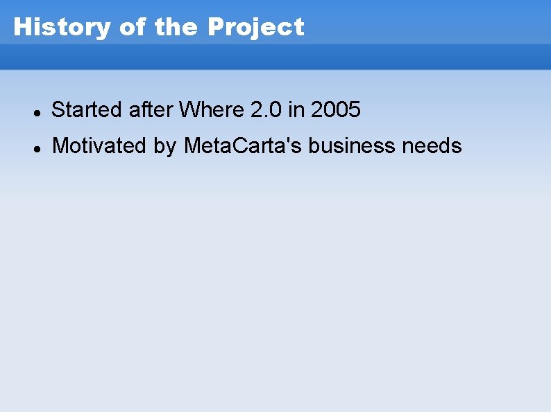 History of the Project Started after Where 2. 0 in 2005 Motivated by Meta. History of the Project Started after Where 2. 0 in 2005 Motivated by Meta.