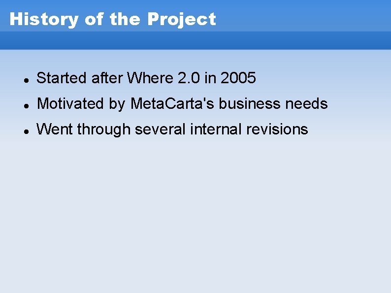 History of the Project Started after Where 2. 0 in 2005 Motivated by Meta. History of the Project Started after Where 2. 0 in 2005 Motivated by Meta.
