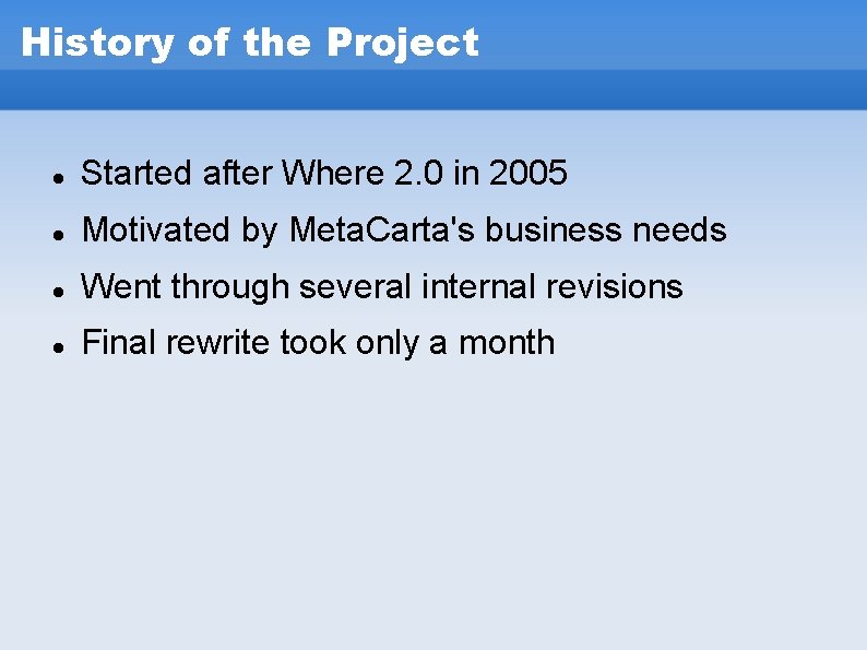 History of the Project Started after Where 2. 0 in 2005 Motivated by Meta. History of the Project Started after Where 2. 0 in 2005 Motivated by Meta.