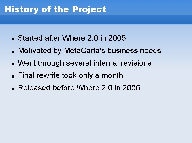 History of the Project Started after Where 2. 0 in 2005 Motivated by Meta. History of the Project Started after Where 2. 0 in 2005 Motivated by Meta.