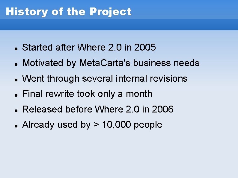 History of the Project Started after Where 2. 0 in 2005 Motivated by Meta. History of the Project Started after Where 2. 0 in 2005 Motivated by Meta.