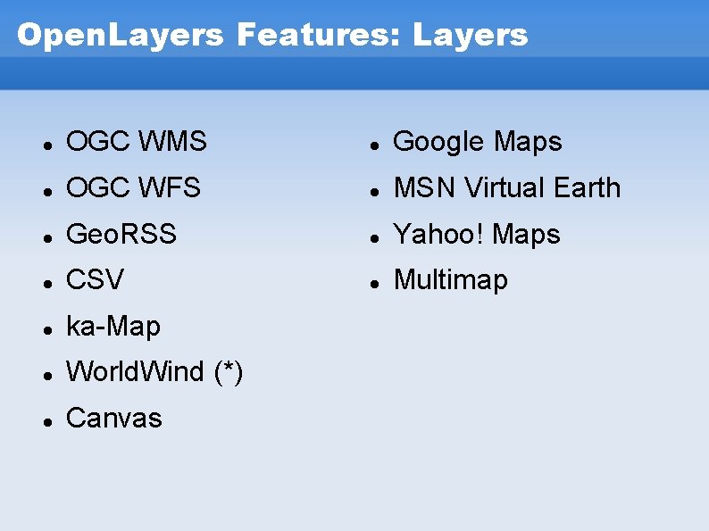 Open. Layers Features: Layers OGC WMS Google Maps OGC WFS MSN Virtual Earth Geo. Open. Layers Features: Layers OGC WMS Google Maps OGC WFS MSN Virtual Earth Geo.