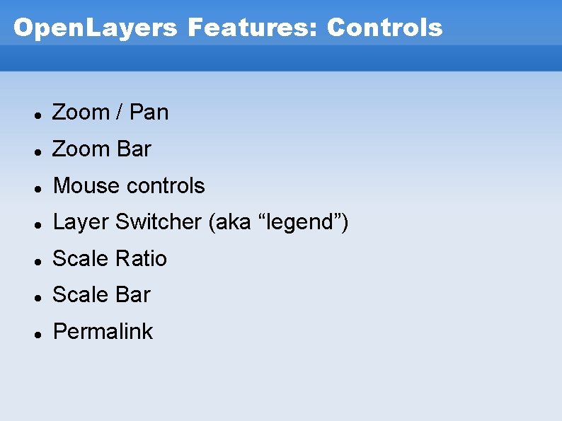 Open. Layers Features: Controls Zoom / Pan Zoom Bar Mouse controls Layer Switcher (aka Open. Layers Features: Controls Zoom / Pan Zoom Bar Mouse controls Layer Switcher (aka