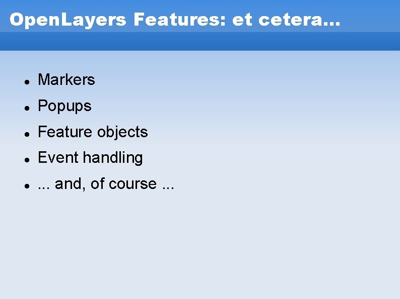 Open. Layers Features: et cetera. . . Markers Popups Feature objects Event handling . Open. Layers Features: et cetera. . . Markers Popups Feature objects Event handling .
