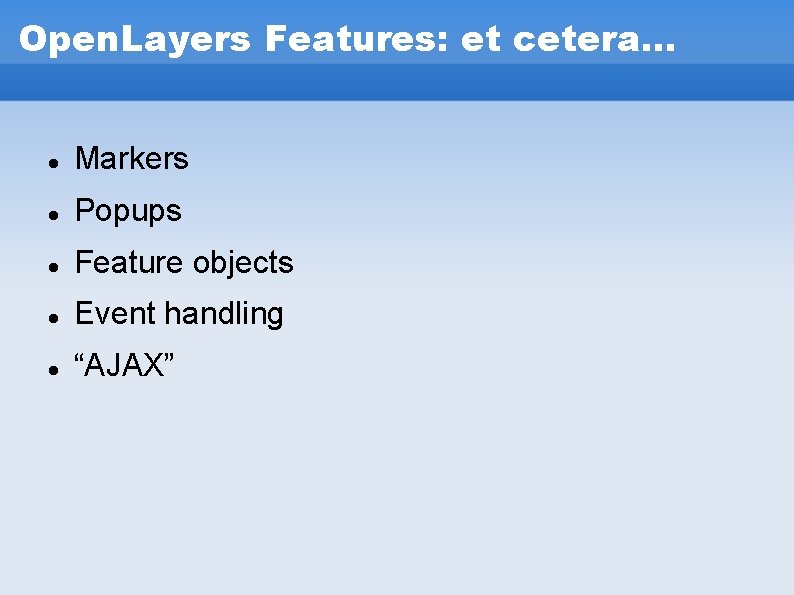 Open. Layers Features: et cetera. . . Markers Popups Feature objects Event handling “AJAX” Open. Layers Features: et cetera. . . Markers Popups Feature objects Event handling “AJAX”