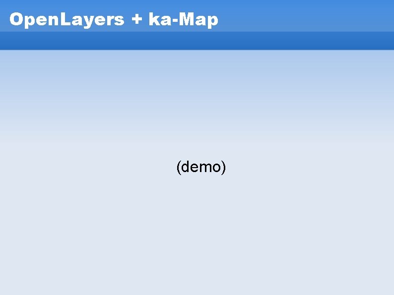 Open. Layers + ka-Map (demo) Open. Layers + ka-Map (demo)