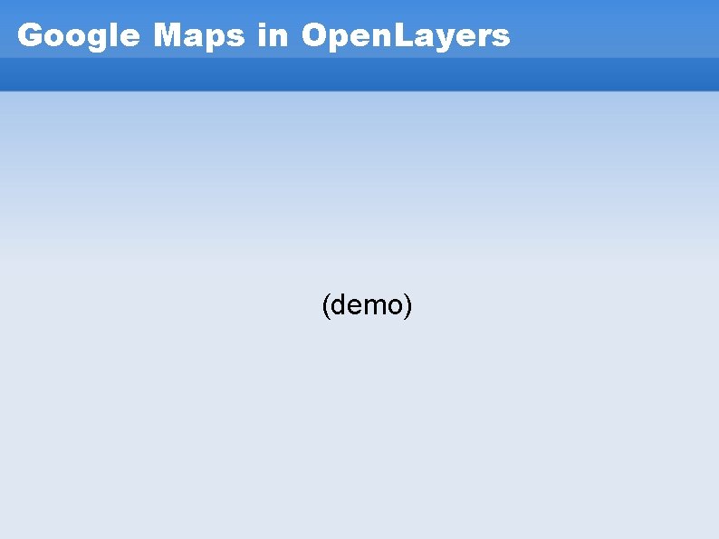Google Maps in Open. Layers (demo) Google Maps in Open. Layers (demo)