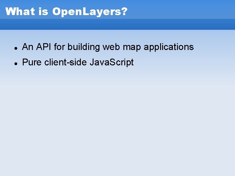 What is Open. Layers? An API for building web map applications Pure client-side Java. What is Open. Layers? An API for building web map applications Pure client-side Java.