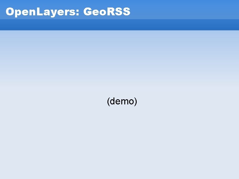 Open. Layers: Geo. RSS (demo) Open. Layers: Geo. RSS (demo)