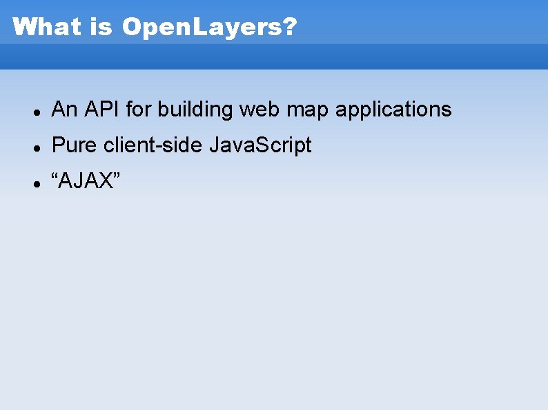 What is Open. Layers? An API for building web map applications Pure client-side Java. What is Open. Layers? An API for building web map applications Pure client-side Java.