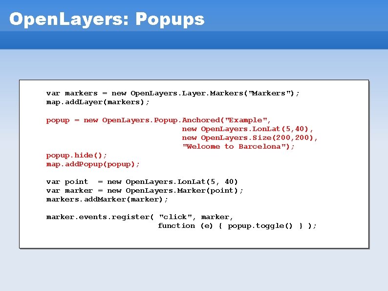 Open. Layers: Popups var markers = new Open. Layers. Layer. Markers("Markers"); map. add. Layer(markers); Open. Layers: Popups var markers = new Open. Layers. Layer. Markers("Markers"); map. add. Layer(markers);