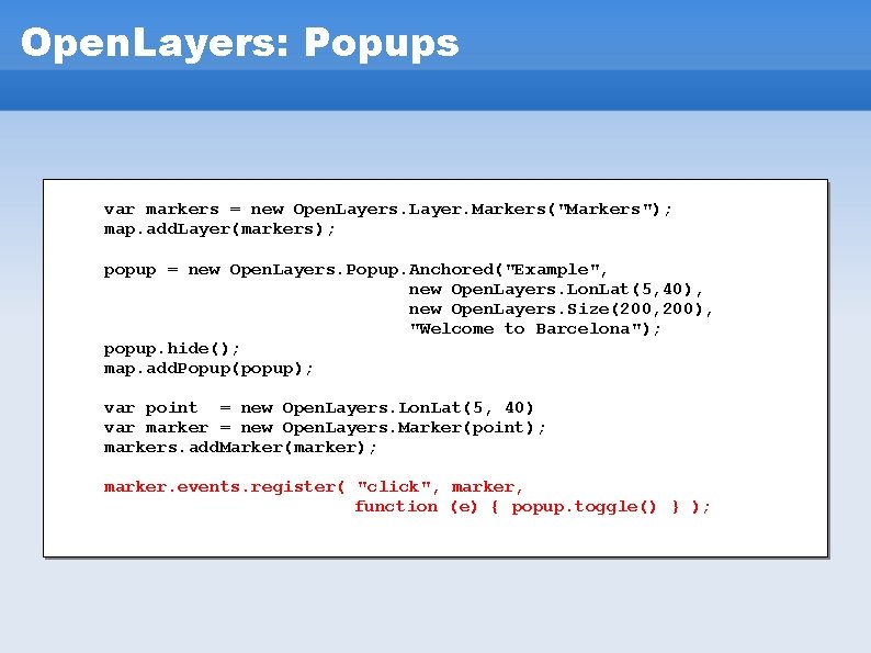 Open. Layers: Popups var markers = new Open. Layers. Layer. Markers("Markers"); map. add. Layer(markers); Open. Layers: Popups var markers = new Open. Layers. Layer. Markers("Markers"); map. add. Layer(markers);