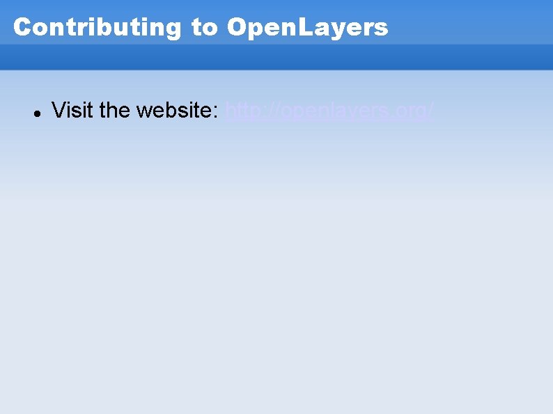 Contributing to Open. Layers Visit the website: http: //openlayers. org/ Contributing to Open. Layers Visit the website: http: //openlayers. org/