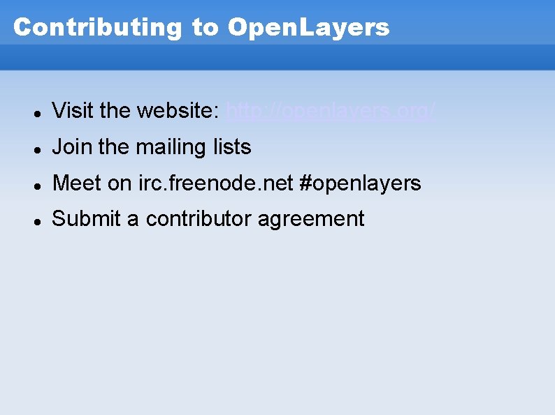 Contributing to Open. Layers Visit the website: http: //openlayers. org/ Join the mailing lists Contributing to Open. Layers Visit the website: http: //openlayers. org/ Join the mailing lists