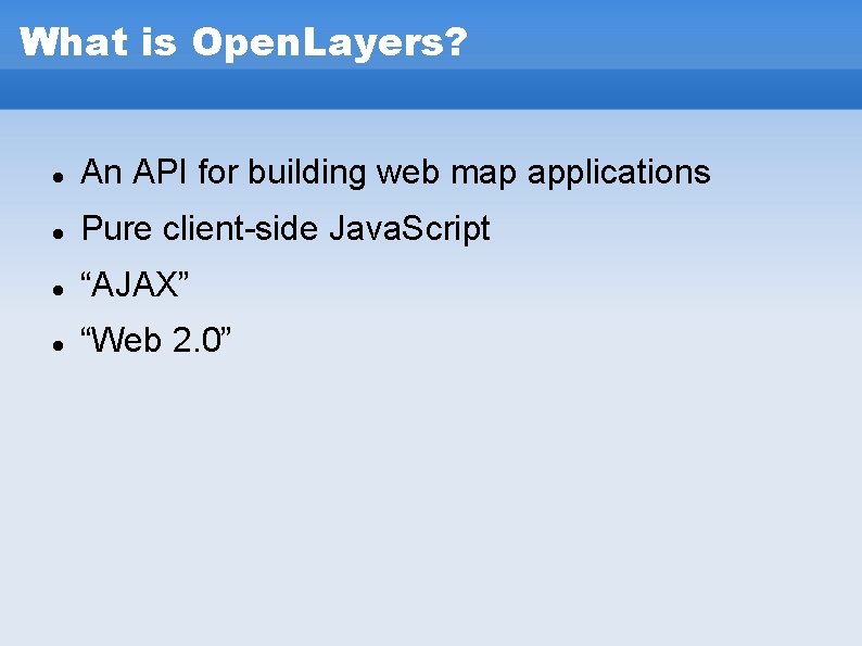 What is Open. Layers? An API for building web map applications Pure client-side Java. What is Open. Layers? An API for building web map applications Pure client-side Java.