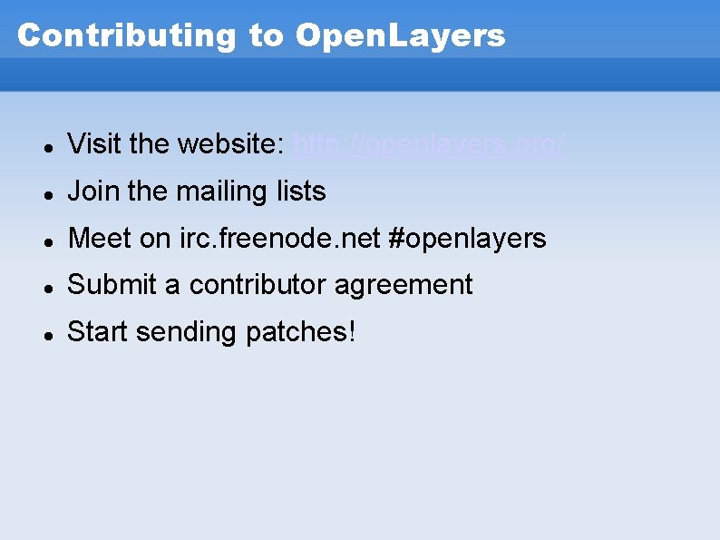 Contributing to Open. Layers Visit the website: http: //openlayers. org/ Join the mailing lists Contributing to Open. Layers Visit the website: http: //openlayers. org/ Join the mailing lists