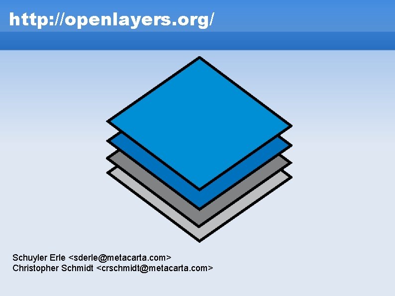 http: //openlayers. org/ Schuyler Erle <sderle@metacarta. com> Christopher Schmidt <crschmidt@metacarta. com> http: //openlayers. org/ Schuyler Erle <sderle@metacarta. com> Christopher Schmidt <crschmidt@metacarta. com>