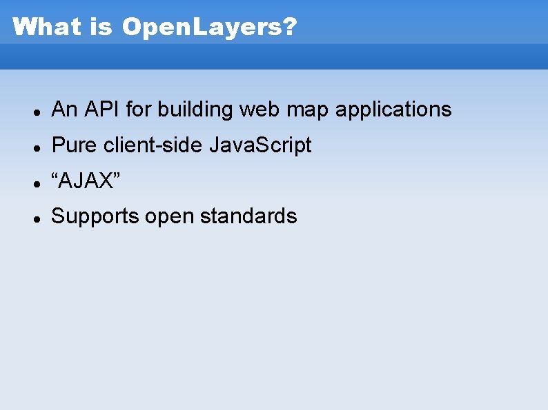 What is Open. Layers? An API for building web map applications Pure client-side Java. What is Open. Layers? An API for building web map applications Pure client-side Java.