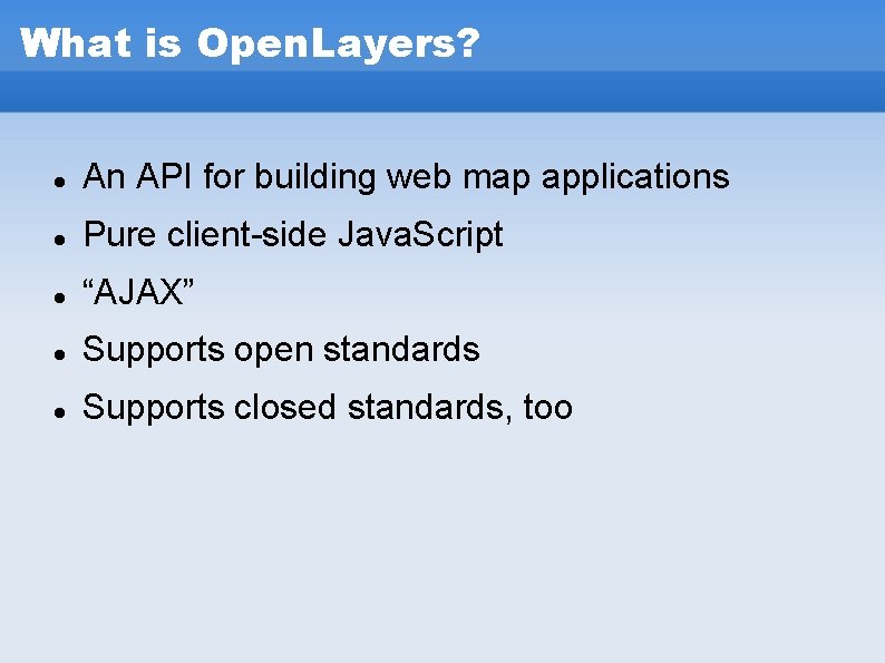 What is Open. Layers? An API for building web map applications Pure client-side Java. What is Open. Layers? An API for building web map applications Pure client-side Java.