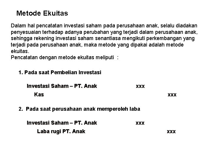 Metode Ekuitas Dalam hal pencatatan investasi saham pada perusahaan anak, selalu diadakan penyesuaian terhadap