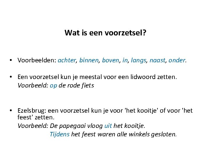 Wat is een voorzetsel? • Voorbeelden: achter, binnen, boven, in, langs, naast, onder. •