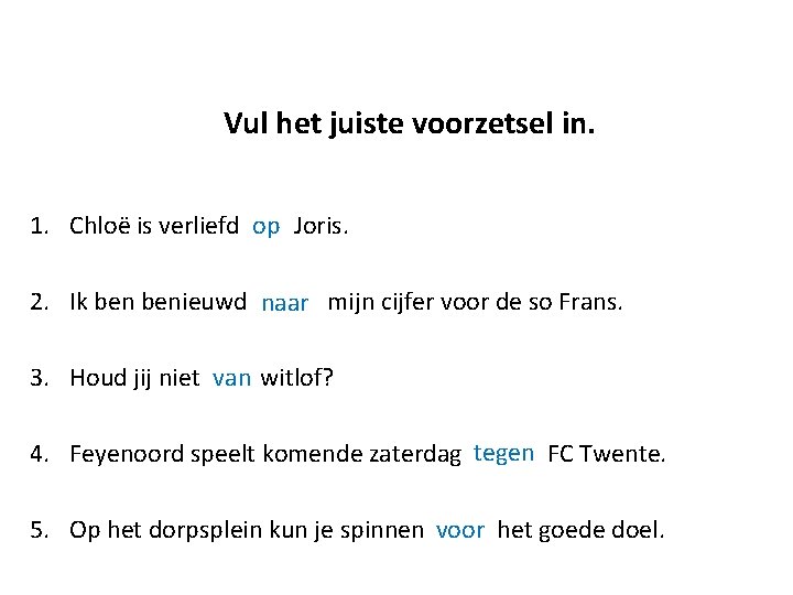 Vul het juiste voorzetsel in. 1. Chloë is verliefd op Joris. 2. Ik benieuwd