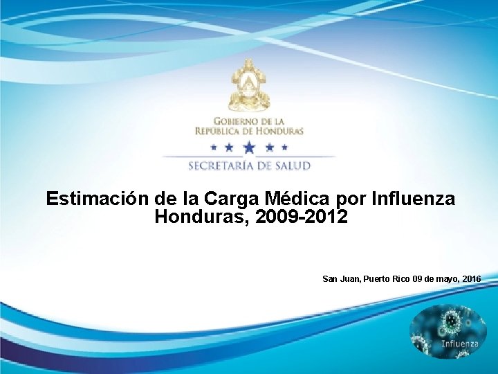 Estimación de la Carga Médica por Influenza Honduras, 2009 -2012 San Juan, Puerto Rico