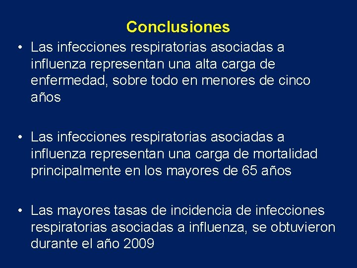 Conclusiones • Las infecciones respiratorias asociadas a influenza representan una alta carga de enfermedad,