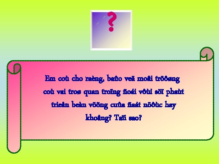 ? Em coù cho raèng, baûo veä moâi tröôøng coù vai troø quan troïng