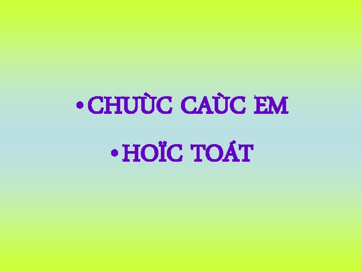  • CHUÙC CAÙC EM • HOÏC TOÁT 