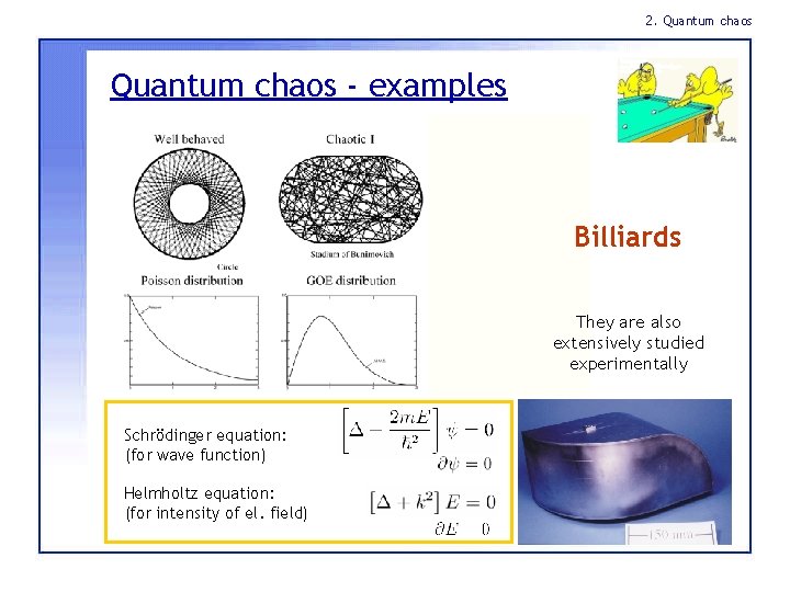2. Quantum chaos - examples Billiards They are also extensively studied experimentally Schrödinger equation: