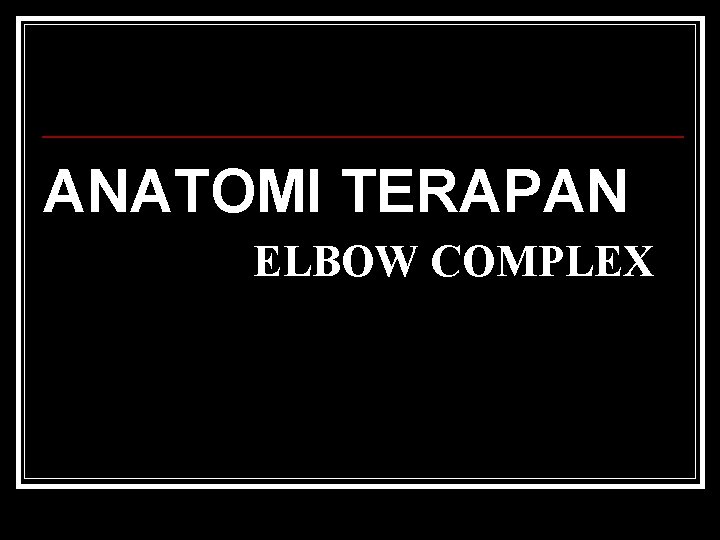 ANATOMI TERAPAN ELBOW COMPLEX 